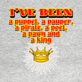 I've Been a Puppet, A Pauper, A Pirate, A Poet, A Pawn and A King T-Shirt